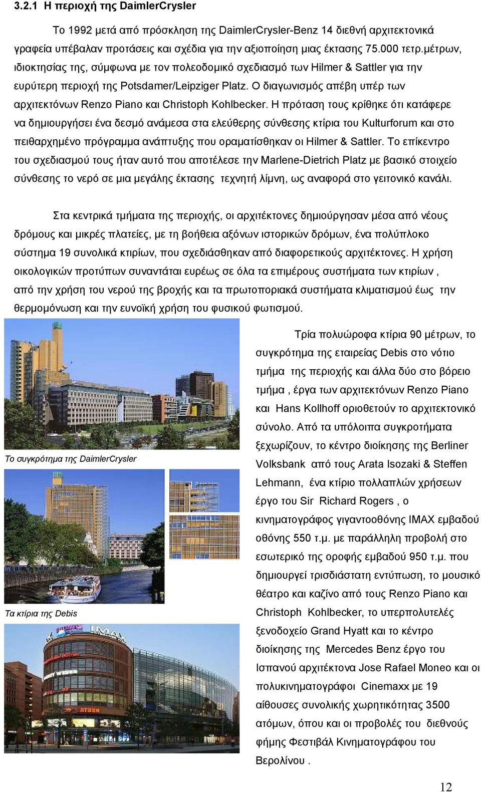Ο διαγωνισμός απέβη υπέρ των αρχιτεκτόνων Renzo Piano και Christoph Kohlbecker.