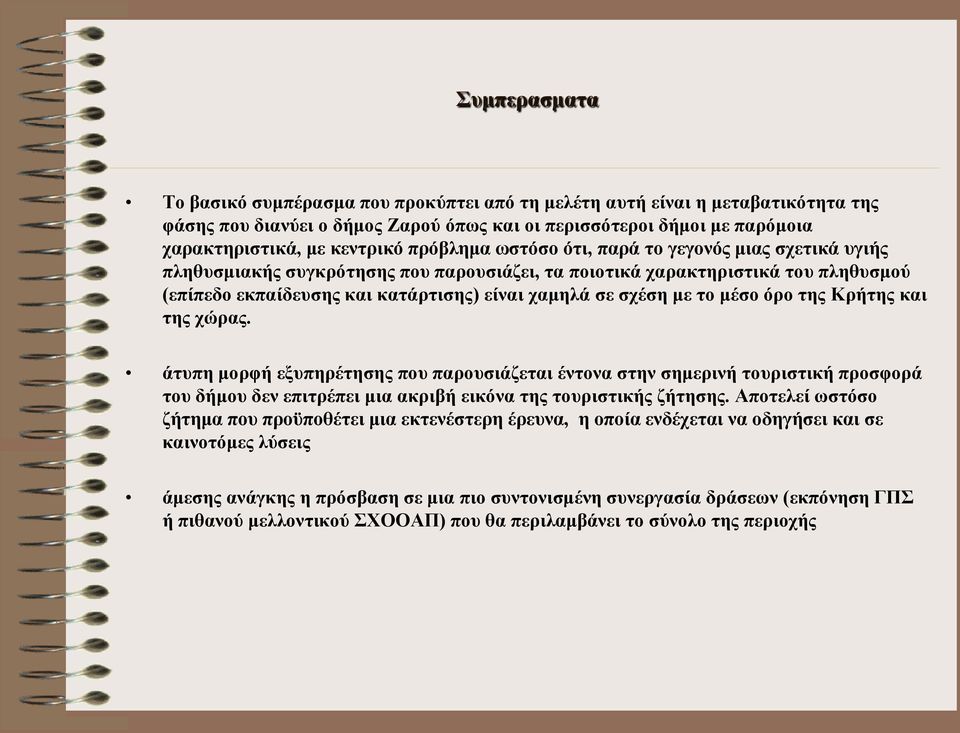 με το μέσο όρο της Κρήτης και της χώρας. άτυπη μορφή εξυπηρέτησης που παρουσιάζεται έντονα στην σημερινή τουριστική προσφορά του δήμου δεν επιτρέπει μια ακριβή εικόνα της τουριστικής ζήτησης.