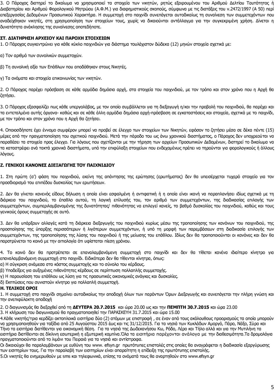 Η συμμετοχή στο παιχνίδι συνεπάγεται αυτοδικαίως τη συναίνεση των συμμετεχόντων που αναδείχθηκαν νικητές, στη χρησιμοποίηση των στοιχείων τους, χωρίς να δικαιούνται αντάλλαγμα για την συγκεκριμένη