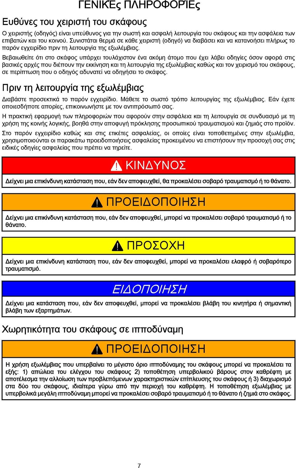 Βεβαιωθείτε ότι στο σκάφος υπάρχει τουλάχιστον ένα ακόμη άτομο που έχει λάβει οδηγίες όσον αφορά στις βασικές αρχές που διέπουν την εκκίνηση και τη λειτουργία της εξωλέμβιας καθώς και τον χειρισμό