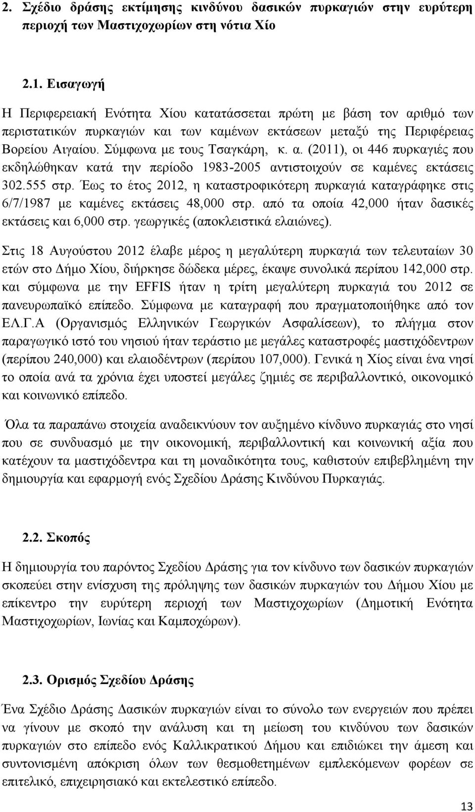 555 στρ. Έως το έτος 2012, η καταστροφικότερη πυρκαγιά καταγράφηκε στις 6/7/1987 με καμένες εκτάσεις 48,000 στρ. από τα οποία 42,000 ήταν δασικές εκτάσεις και 6,000 στρ.
