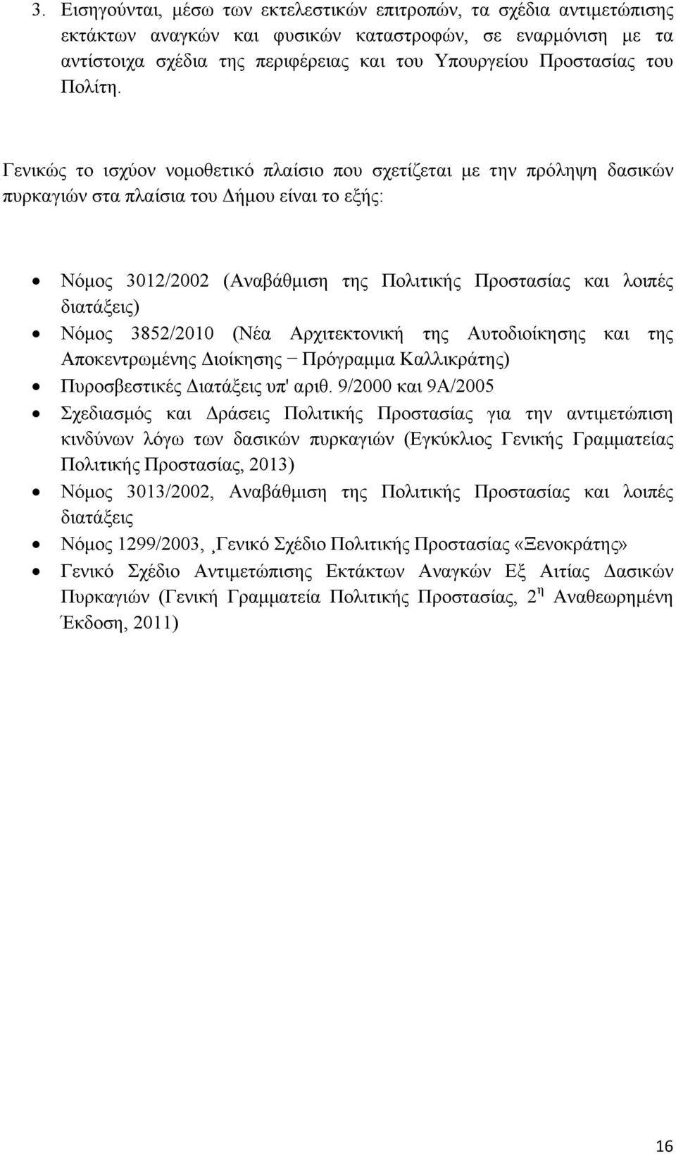 Γενικώς το ισχύον νομοθετικό πλαίσιο που σχετίζεται με την πρόληψη δασικών πυρκαγιών στα πλαίσια του Δήμου είναι το εξής: Νόμος 3012/2002 (Αναβάθμιση της Πολιτικής Προστασίας και λοιπές διατάξεις)