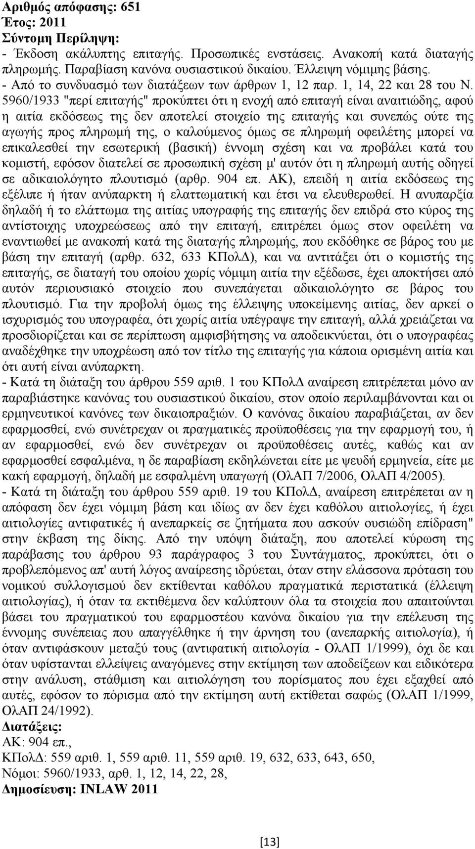 5960/1933 "περί επιταγής" προκύπτει ότι η ενοχή από επιταγή είναι αναιτιώδης, αφού η αιτία εκδόσεως της δεν αποτελεί στοιχείο της επιταγής και συνεπώς ούτε της αγωγής προς πληρωµή της, ο καλούµενος