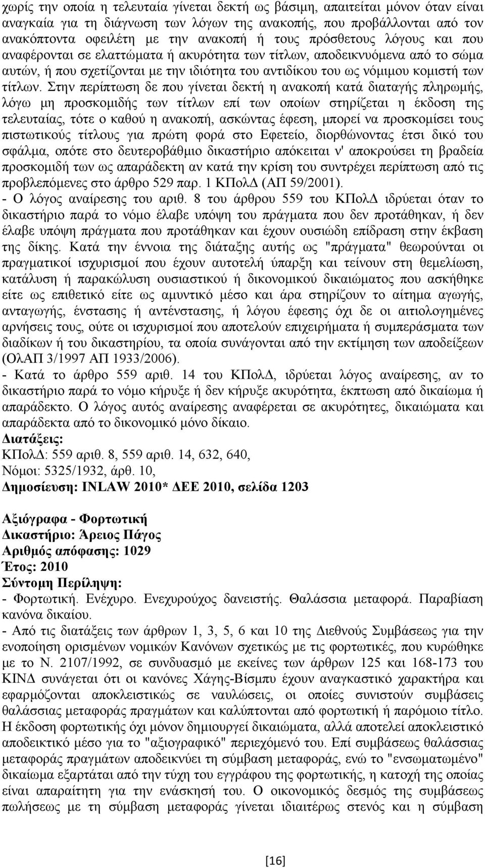 Στην περίπτωση δε που γίνεται δεκτή η ανακοπή κατά διαταγής πληρωµής, λόγω µη προσκοµιδής των τίτλων επί των οποίων στηρίζεται η έκδοση της τελευταίας, τότε ο καθού η ανακοπή, ασκώντας έφεση, µπορεί