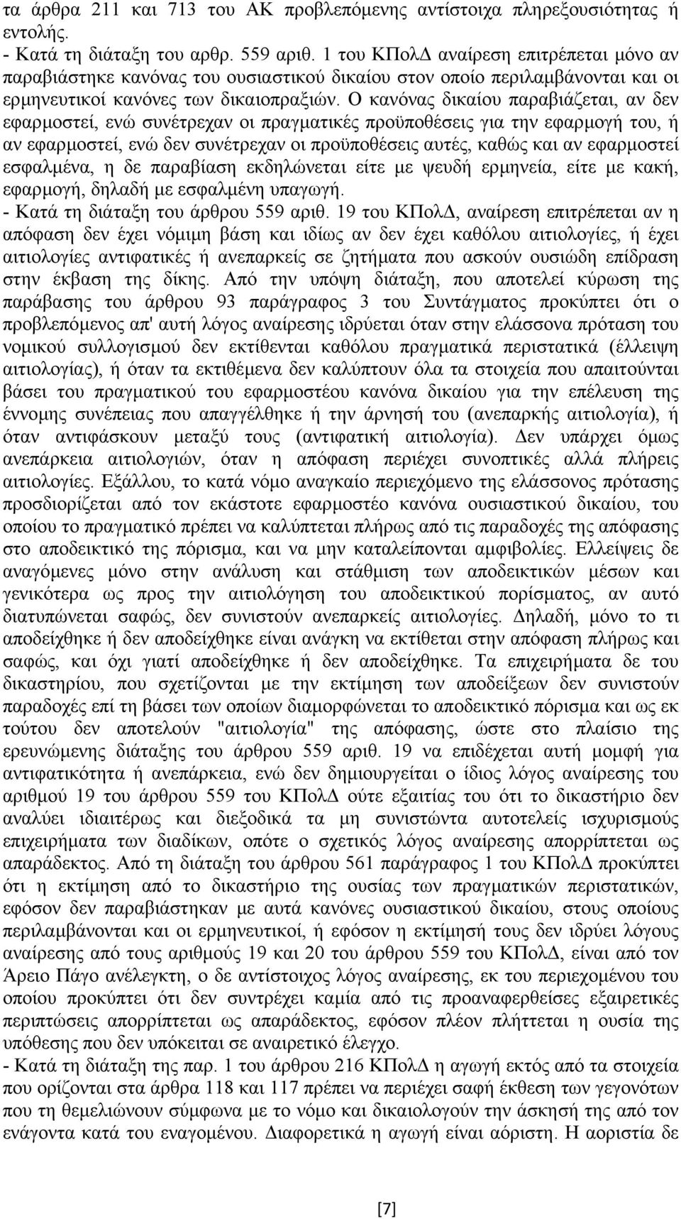 Ο κανόνας δικαίου παραβιάζεται, αν δεν εφαρµοστεί, ενώ συνέτρεχαν οι πραγµατικές προϋποθέσεις για την εφαρµογή του, ή αν εφαρµοστεί, ενώ δεν συνέτρεχαν οι προϋποθέσεις αυτές, καθώς και αν εφαρµοστεί