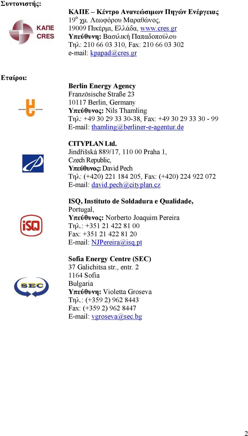 gr Εταίροι: Berlin Energy Agency Französische Straße 23 10117 Berlin, Germany Υπεύθυνος: Nils Thamling Τηλ: +49 30 29 33 30-38, Fax: +49 30 29 33 30-99 E-mail: thamling@berliner-e-agentur.