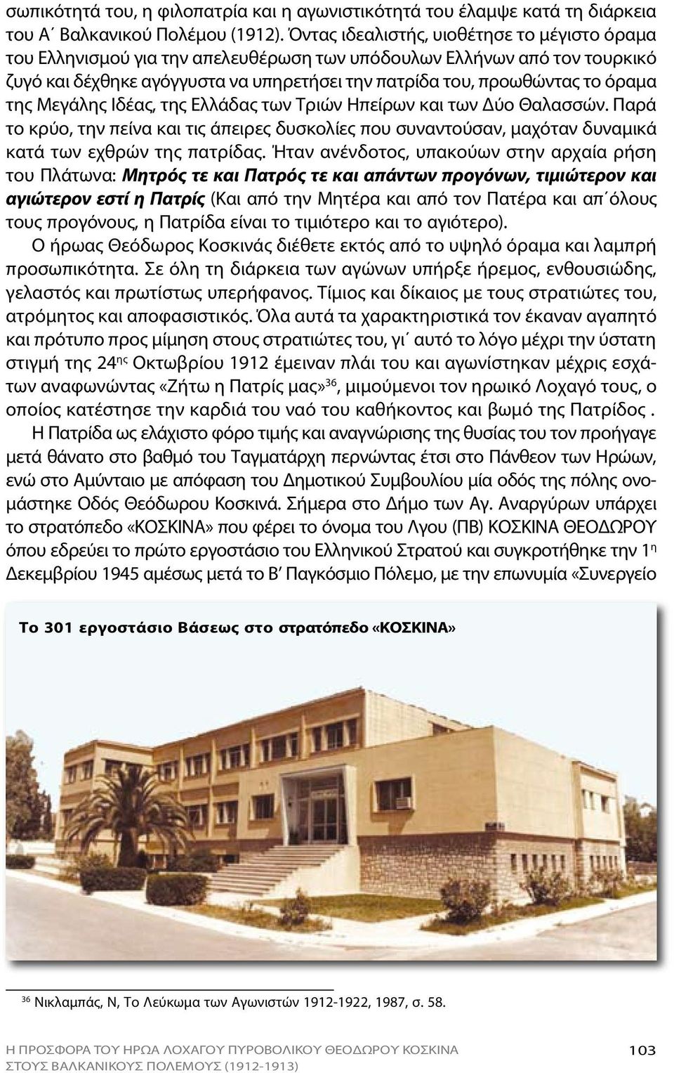 της Μεγάλης Ιδέας, της Ελλάδας των Τριών Ηπείρων και των Δύο Θαλασσών. Παρά το κρύο, την πείνα και τις άπειρες δυσκολίες που συναντούσαν, μαχόταν δυναμικά κατά των εχθρών της πατρίδας.