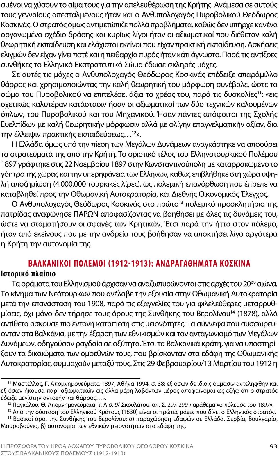είχαν πρακτική εκπαίδευση. Ασκήσεις ελιγμών δεν είχαν γίνει ποτέ και η πειθαρχία πυρός ήταν κάτι άγνωστο. Παρά τις αντίξοες συνθήκες το Ελληνικό Εκστρατευτικό Σώμα έδωσε σκληρές μάχες.