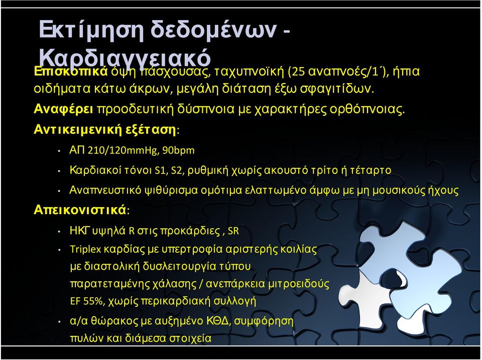 Αντ ικειµενική εξέτ αση: ΑΠ 210/120mmHg, 90bpm Καρδιακοί τόνοι S1, S2, ρυθµική χωρίς ακουστό τρίτο ή τέταρτο Αναπνευστικό ψιθύρισµα οµότιµα ελαττωµένο άµφω µε µη