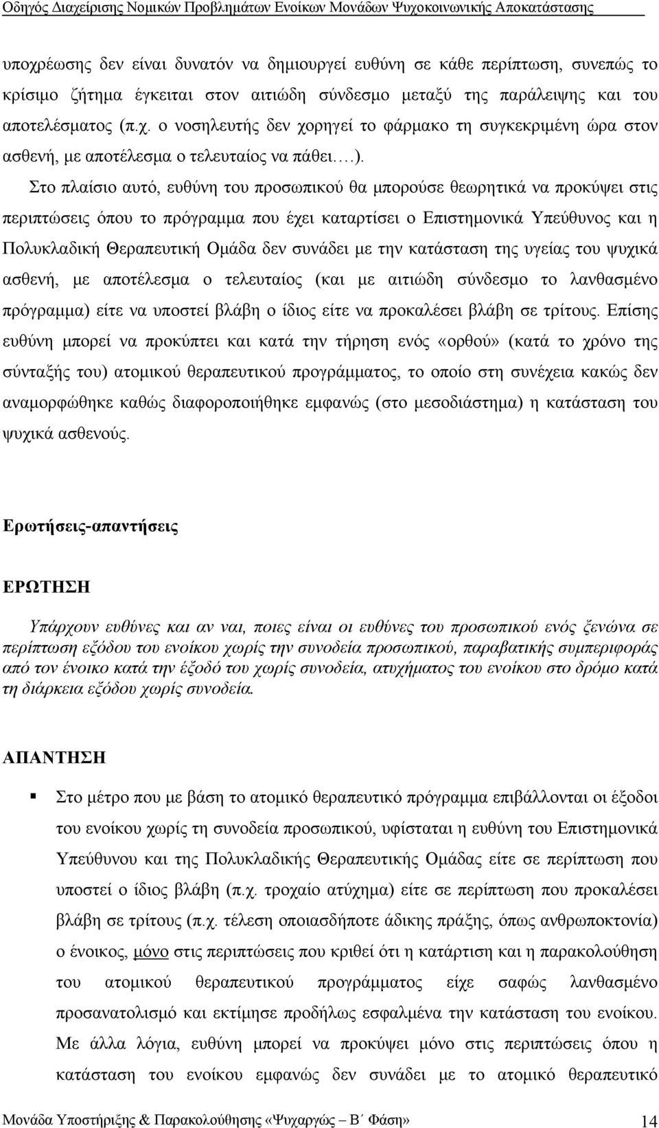 συνάδει με την κατάσταση της υγείας του ψυχικά ασθενή, με αποτέλεσμα ο τελευταίος (και με αιτιώδη σύνδεσμο το λανθασμένο πρόγραμμα) είτε να υποστεί βλάβη ο ίδιος είτε να προκαλέσει βλάβη σε τρίτους.