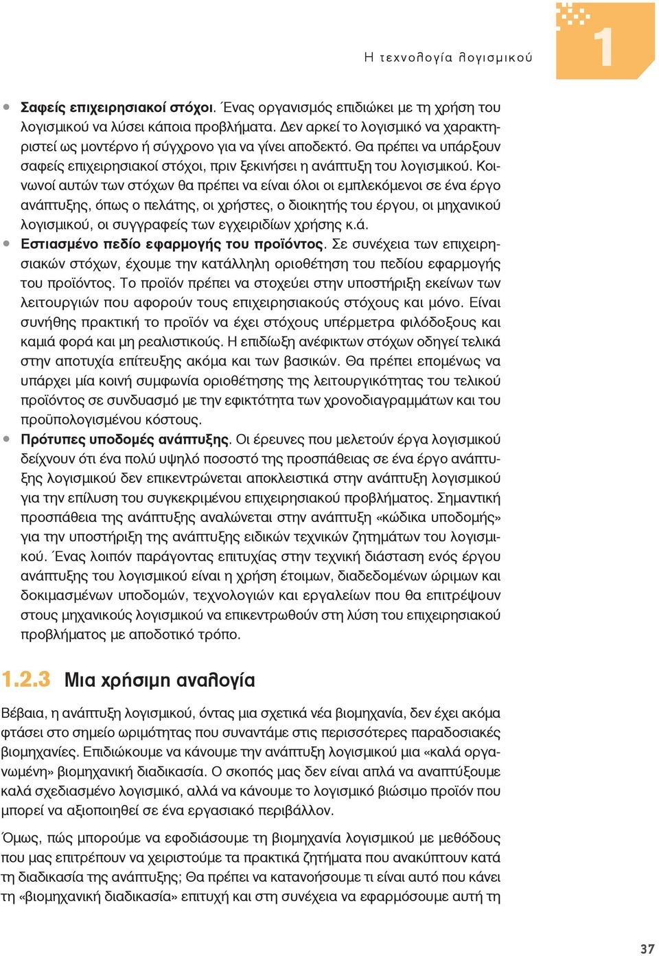 Κοινωνοί αυτών των στόχων θα πρέπει να είναι όλοι οι εμπλεκόμενοι σε ένα έργο ανάπτυξης, όπως ο πελάτης, οι χρήστες, ο διοικητής του έργου, οι μηχανικού λογισμικού, οι συγγραφείς των εγχειριδίων