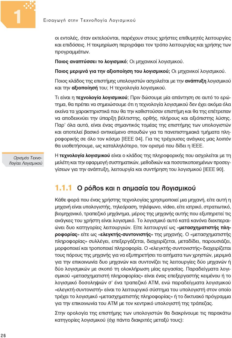 Ποιος μεριμνά για την αξιοποίηση του λογισμικού; Οι μηχανικοί λογισμικού. Ποιος κλάδος της επιστήμης υπολογιστών ασχολείται με την ανάπτυξη λογισμικού και την αξιοποίησή του; Η τεχνολογία λογισμικού.