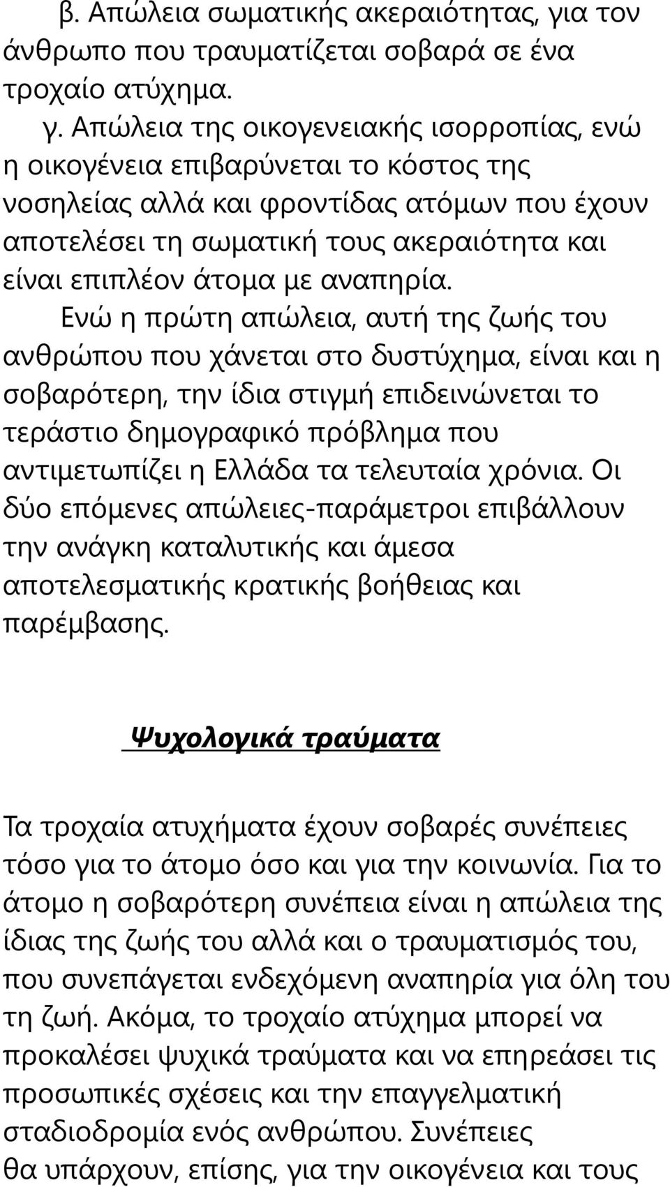 Απώλεια της οικογενειακής ισορροπίας, ενώ η οικογένεια επιβαρύνεται το κόστος της νοσηλείας αλλά και φροντίδας ατόμων που έχουν αποτελέσει τη σωματική τους ακεραιότητα και είναι επιπλέον άτομα με