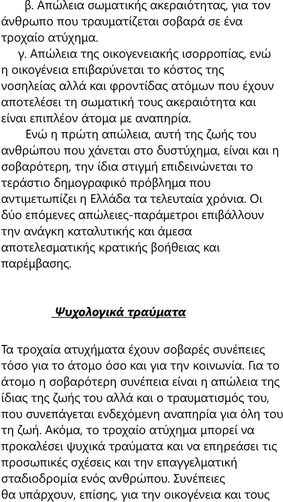 Απώλεια της οικογενειακής ισορροπίας, ενώ η οικογένεια επιβαρύνεται το κόστος της νοσηλείας αλλά και φροντίδας ατόμων που έχουν αποτελέσει τη σωματική τους ακεραιότητα και είναι επιπλέον άτομα με