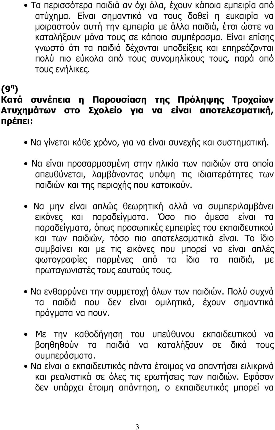 Είναι επίσης γνωστό ότι τα παιδιά δέχονται υποδείξεις και επηρεάζονται πολύ πιο εύκολα από τους συνομηλίκους τους, παρά από τους ενήλικες.