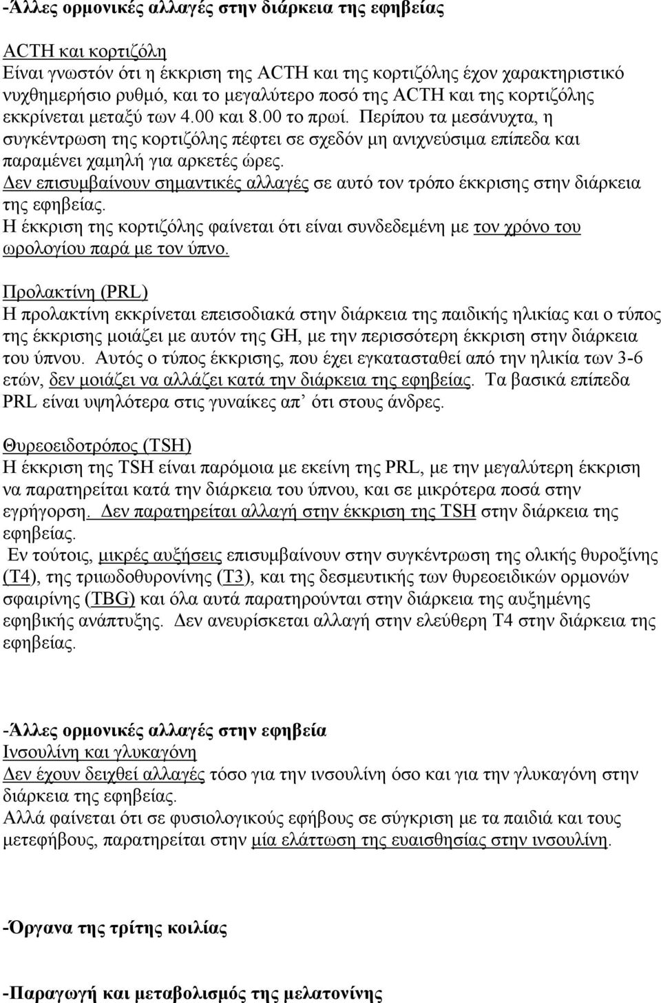 Δεν επισυμβαίνουν σημαντικές αλλαγές σε αυτό τον τρόπο έκκρισης στην διάρκεια της εφηβείας. Η έκκριση της κορτιζόλης φαίνεται ότι είναι συνδεδεμένη με τον χρόνο του ωρολογίου παρά με τον ύπνο.