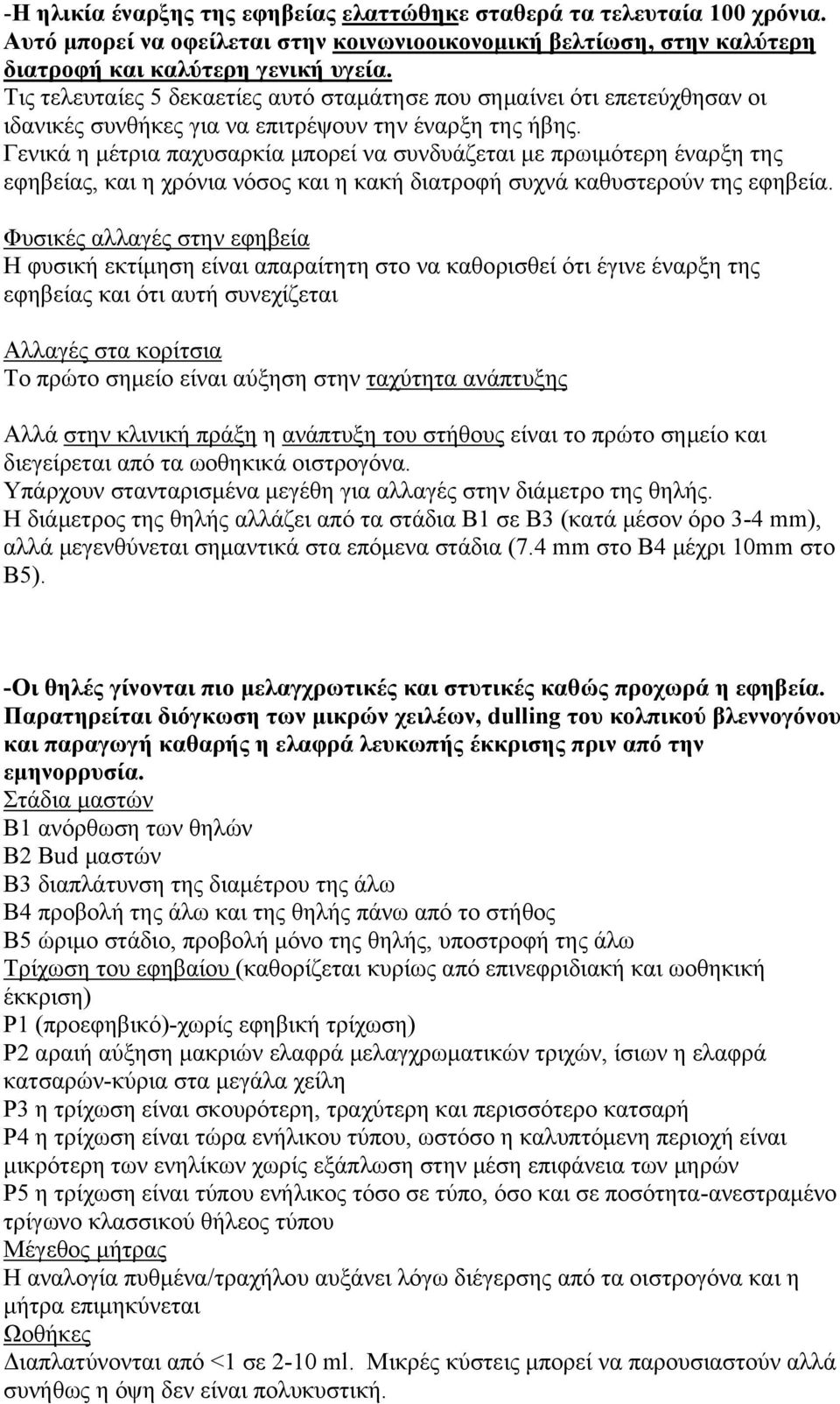 Γενικά η μέτρια παχυσαρκία μπορεί να συνδυάζεται με πρωιμότερη έναρξη της εφηβείας, και η χρόνια νόσος και η κακή διατροφή συχνά καθυστερούν της εφηβεία.