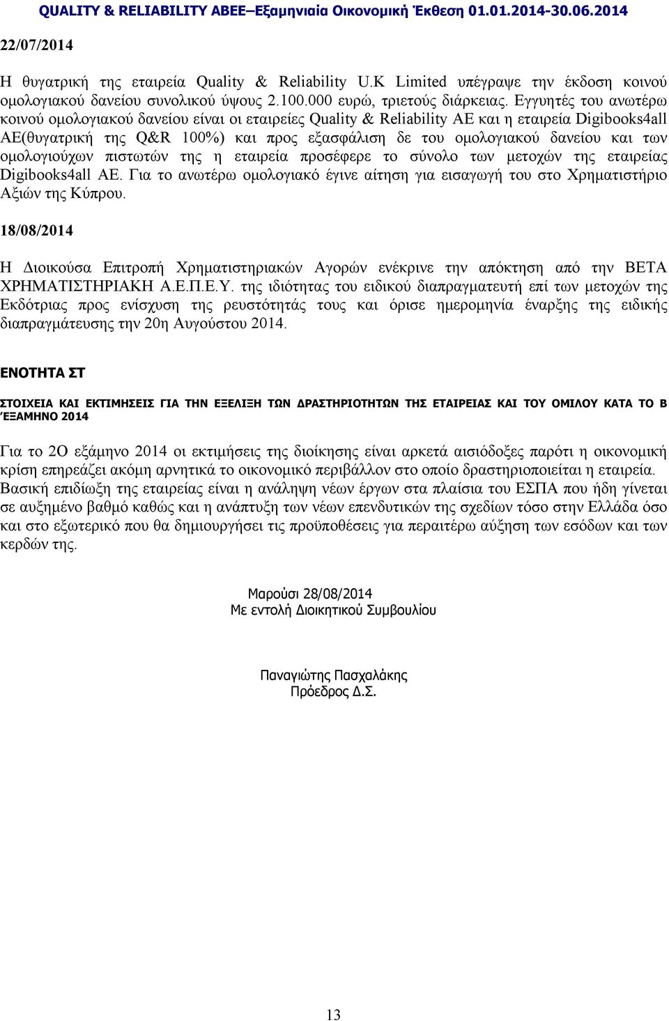 των ομολογιούχων πιστωτών της η εταιρεία προσέφερε το σύνολο των μετοχών της εταιρείας Digibooks4all AE. Για το ανωτέρω ομολογιακό έγινε αίτηση για εισαγωγή του στο Χρηματιστήριο Αξιών της Κύπρου.