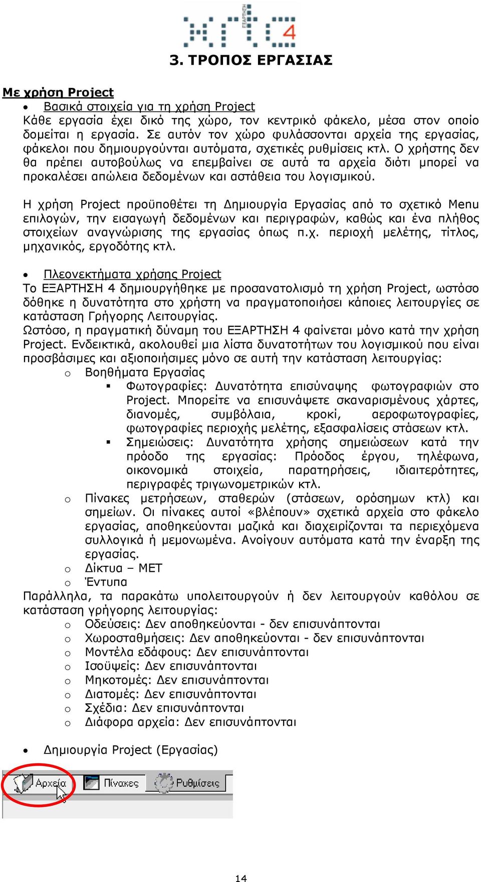 Ο χρήστης δεν θα πρέπει αυτοβούλως να επεµβαίνει σε αυτά τα αρχεία διότι µπορεί να προκαλέσει απώλεια δεδοµένων και αστάθεια του λογισµικού.