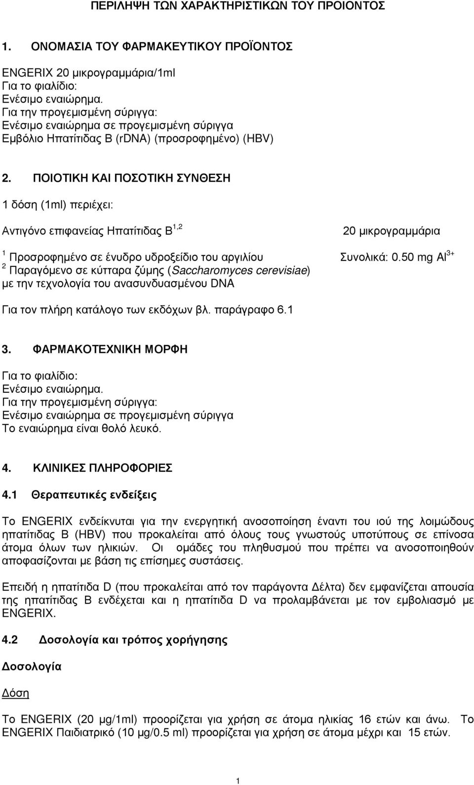 ΠΟΙΟΤΙΚΗ ΚΑΙ ΠΟΣΟΤΙΚΗ ΣΥΝΘΕΣΗ 1 δόση (1ml) περιέχει: Αντιγόνο επιφανείας Ηπατίτιδας Β 1,2 20 μικρογραμμάρια 1 Προσροφημένο σε ένυδρο υδροξείδιο του αργιλίου Συνολικά: 0.