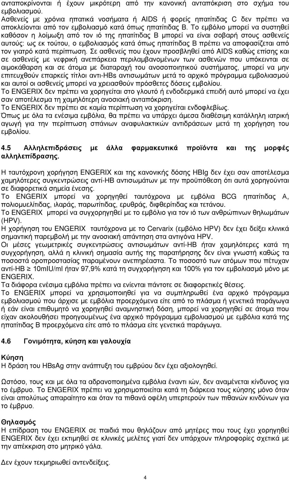 Το εμβόλιο μπορεί να συστηθεί καθόσον η λοίμωξη από τον ιό της ηπατίτιδας Β μπορεί να είναι σοβαρή στους ασθενείς αυτούς: ως εκ τούτου, ο εμβολιασμός κατά όπως ηπατίτιδας Β πρέπει να αποφασίζεται από