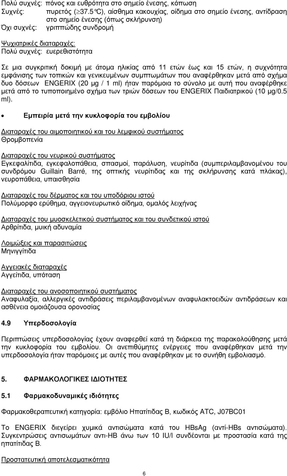 δοκιμή με άτομα ηλικίας από 11 ετών έως και 15 ετών, η συχνότητα εμφάνισης των τοπικών και γενικευμένων συμπτωμάτων που αναφέρθηκαν μετά από σχήμα δυο δόσεων ENGERIX (20 μg / 1 ml) ήταν παρόμοια το