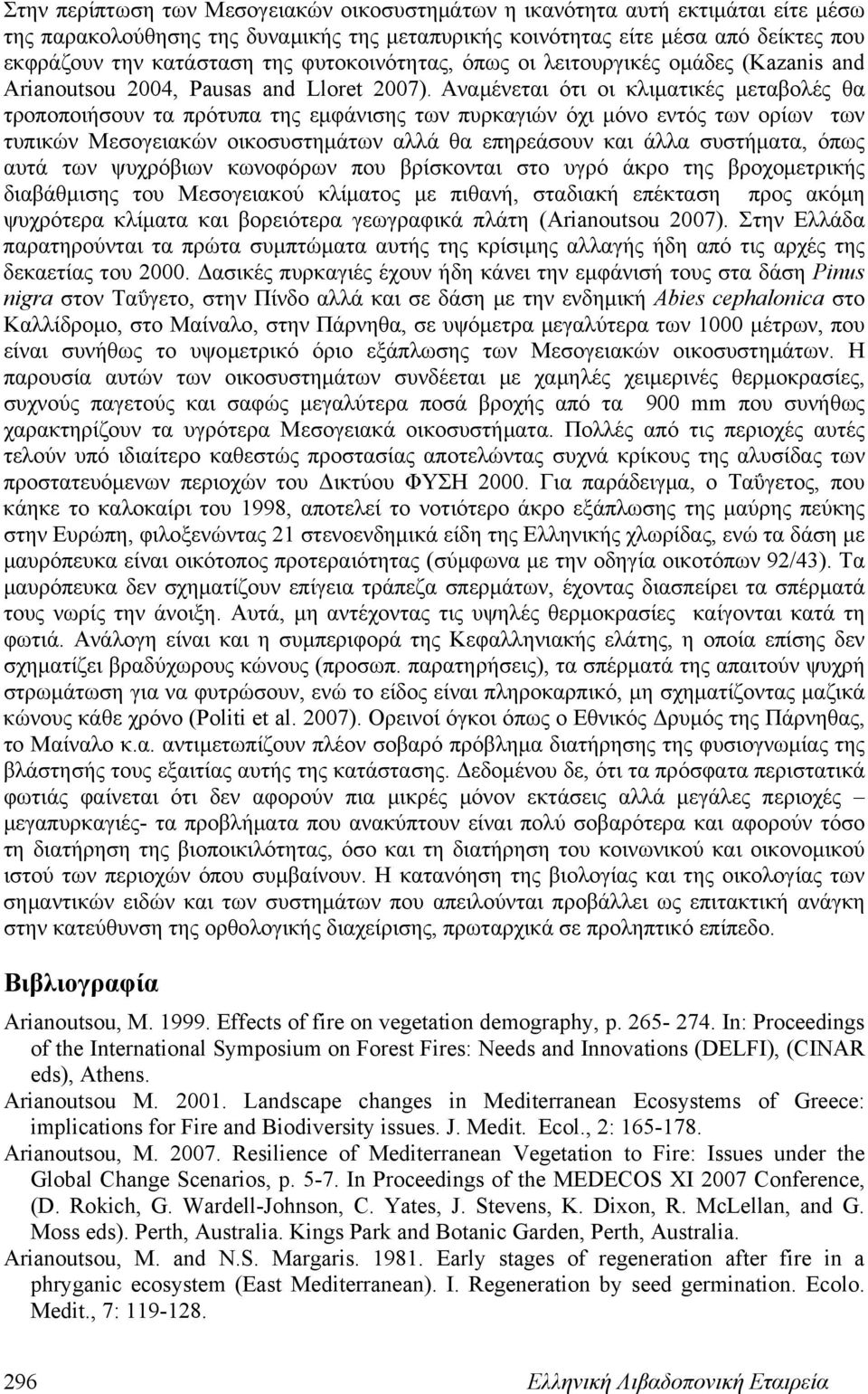 Αναμένεται ότι οι κλιματικές μεταβολές θα τροποποιήσουν τα πρότυπα της εμφάνισης των πυρκαγιών όχι μόνο εντός των ορίων των τυπικών Μεσογειακών οικοσυστημάτων αλλά θα επηρεάσουν και άλλα συστήματα,