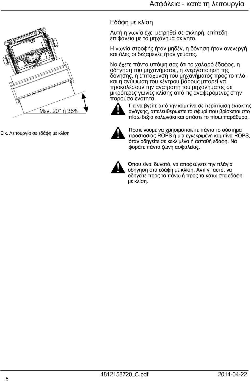 Να έχετε πάντα υπόψη σας ότι το χαλαρό έδαφος, η οδήγηση του μηχανήματος, η ενεργοποίηση της δόνησης, η επιτάχυνση του μηχανήματος προς το πλάι και η ανύψωση του κέντρου βάρους μπορεί να προκαλέσουν
