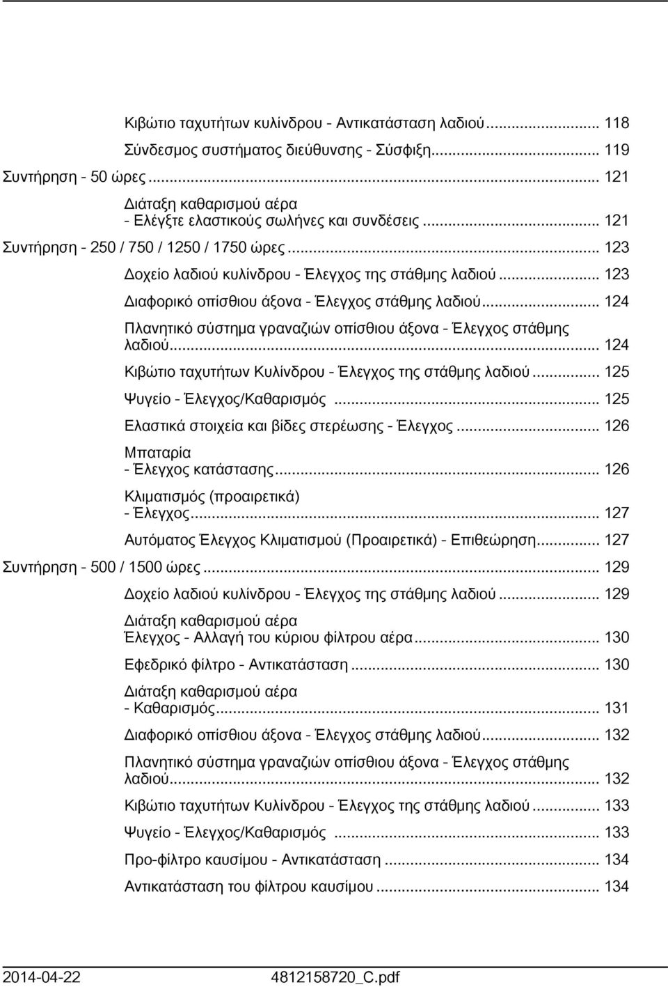 .. 24 Πλανητικό σύστημα γραναζιών οπίσθιου άξονα - Έλεγχος στάθμης λαδιού... 24 Κιβώτιο ταχυτήτων Κυλίνδρου - Έλεγχος της στάθμης λαδιού... 25 Ψυγείο - Έλεγχος/Καθαρισμός.