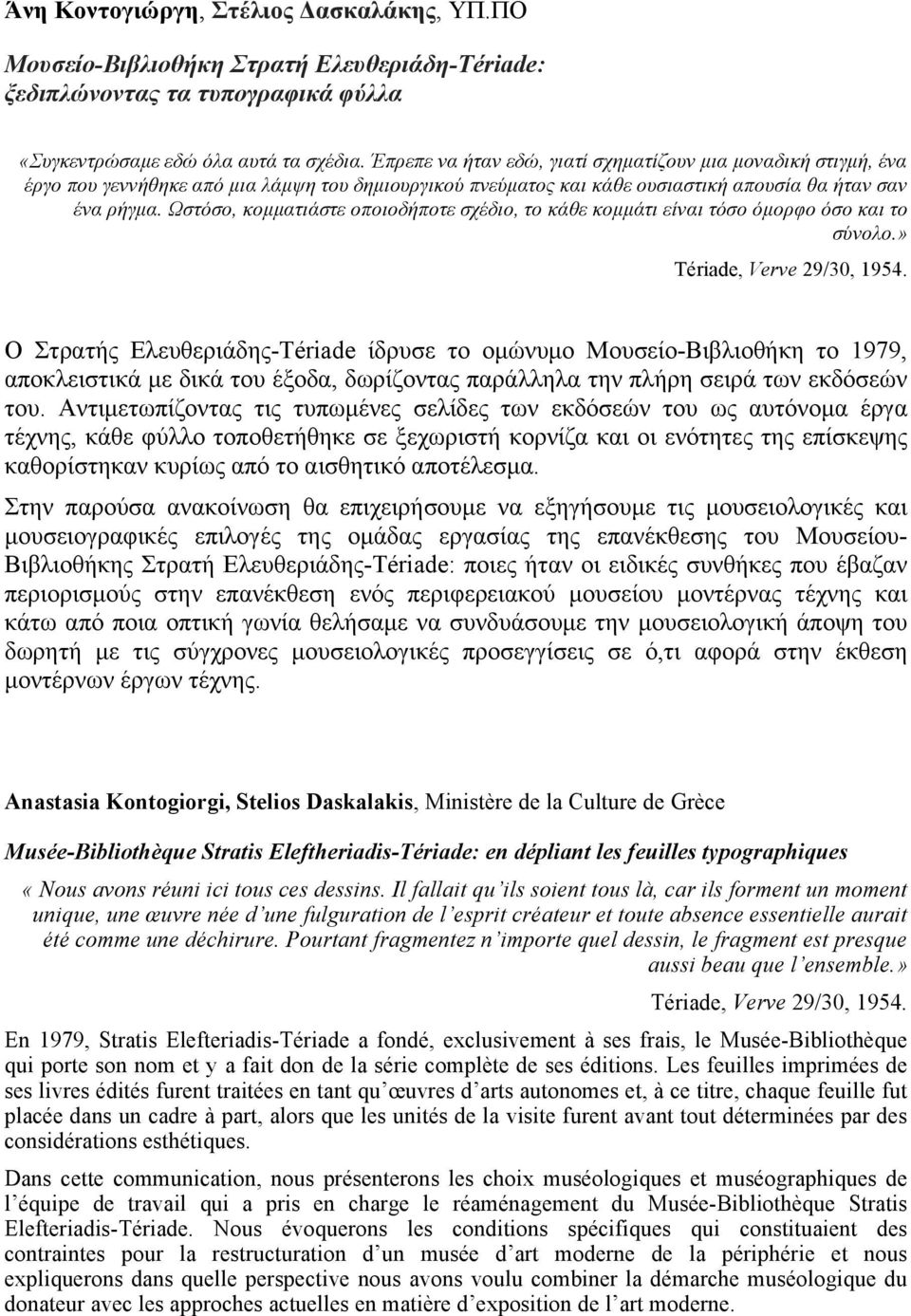 Ωστόσο, κοµµατιάστε οποιοδήποτε σχέδιο, το κάθε κοµµάτι είναι τόσο όµορφο όσο και το σύνολο.» Tériade, Verve 29/30, 1954.