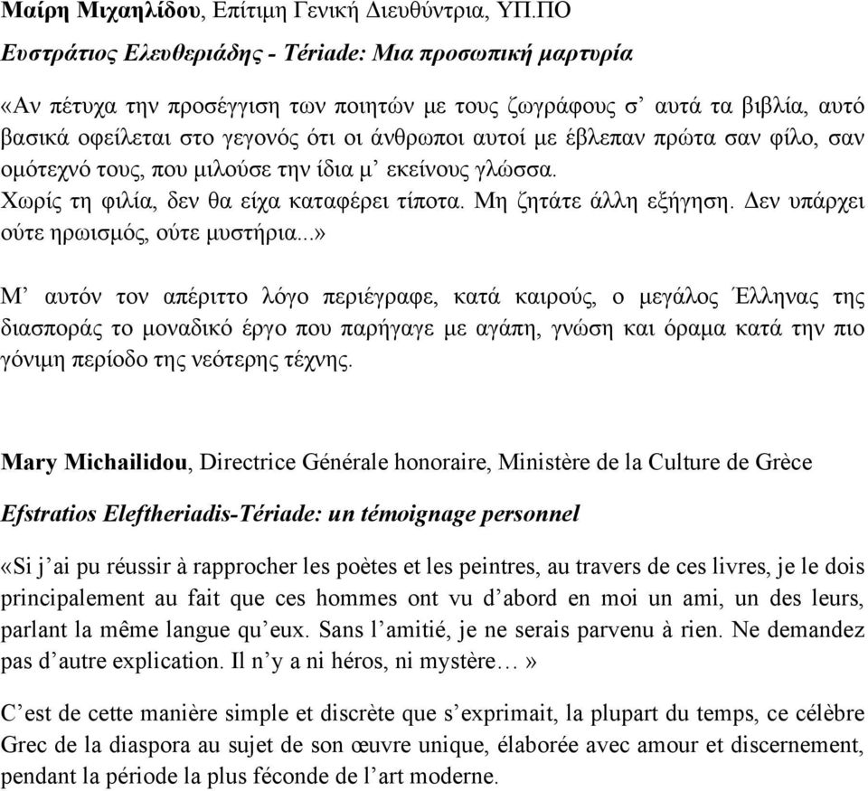 έβλεπαν πρώτα σαν φίλο, σαν οµότεχνό τους, που µιλούσε την ίδια µ εκείνους γλώσσα. Χωρίς τη φιλία, δεν θα είχα καταφέρει τίποτα. Μη ζητάτε άλλη εξήγηση. Δεν υπάρχει ούτε ηρωισµός, ούτε µυστήρια.