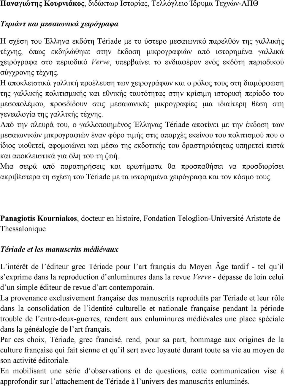 Η αποκλειστικά γαλλική προέλευση των χειρογράφων και ο ρόλος τους στη διαµόρφωση της γαλλικής πολιτισµικής και εθνικής ταυτότητας στην κρίσιµη ιστορική περίοδο του µεσοπολέµου, προσδίδουν στις
