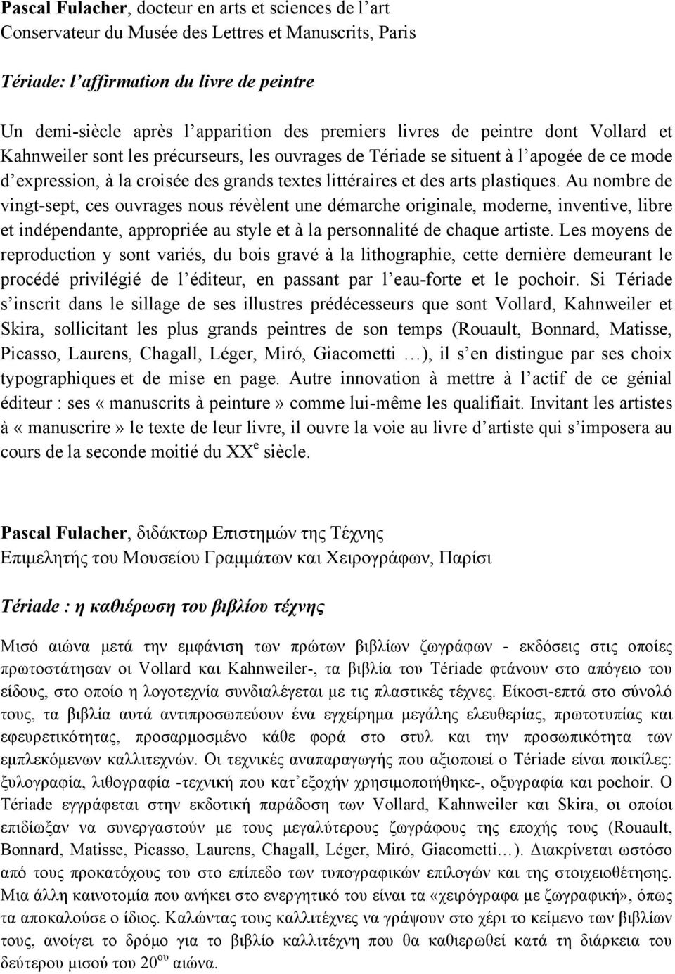 plastiques. Au nombre de vingt-sept, ces ouvrages nous révèlent une démarche originale, moderne, inventive, libre et indépendante, appropriée au style et à la personnalité de chaque artiste.
