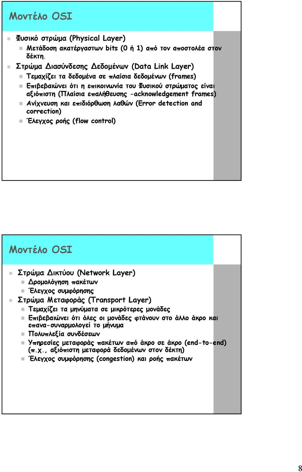 -acknowledgement frames) Ανίχνευση και επιδιόρθωση λαθών (Error detection and correction) Έλεγχος ροής (flow control) Μοντέλο OSI Στρώµα ικτύου(network Layer) ροµολόγηση πακέτων Έλεγχος συµφόρησης