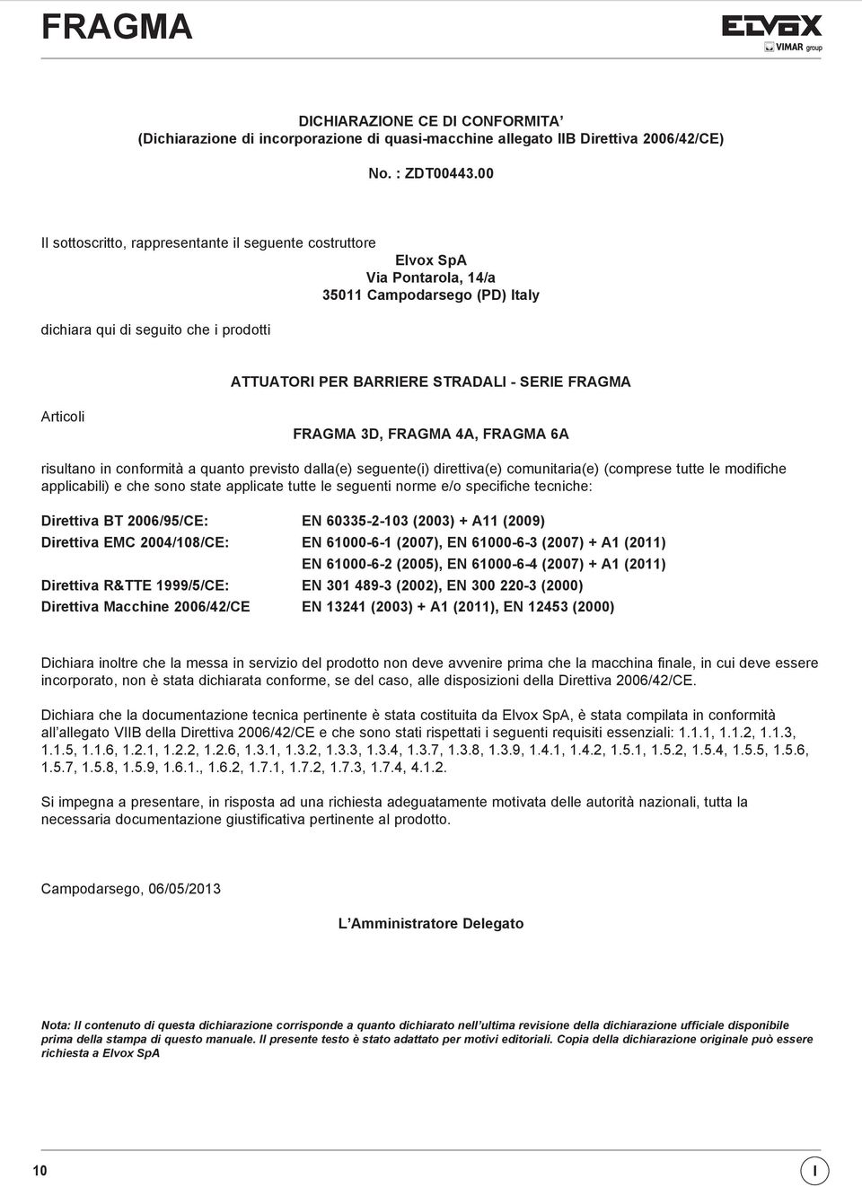 FRAGMA Articoli FRAGMA 3D, FRAGMA 4A, FRAGMA 6A risultano in conformità a quanto previsto dalla(e) seguente(i) direttiva(e) comunitaria(e) (comprese tutte le modifiche applicabili) e che sono state