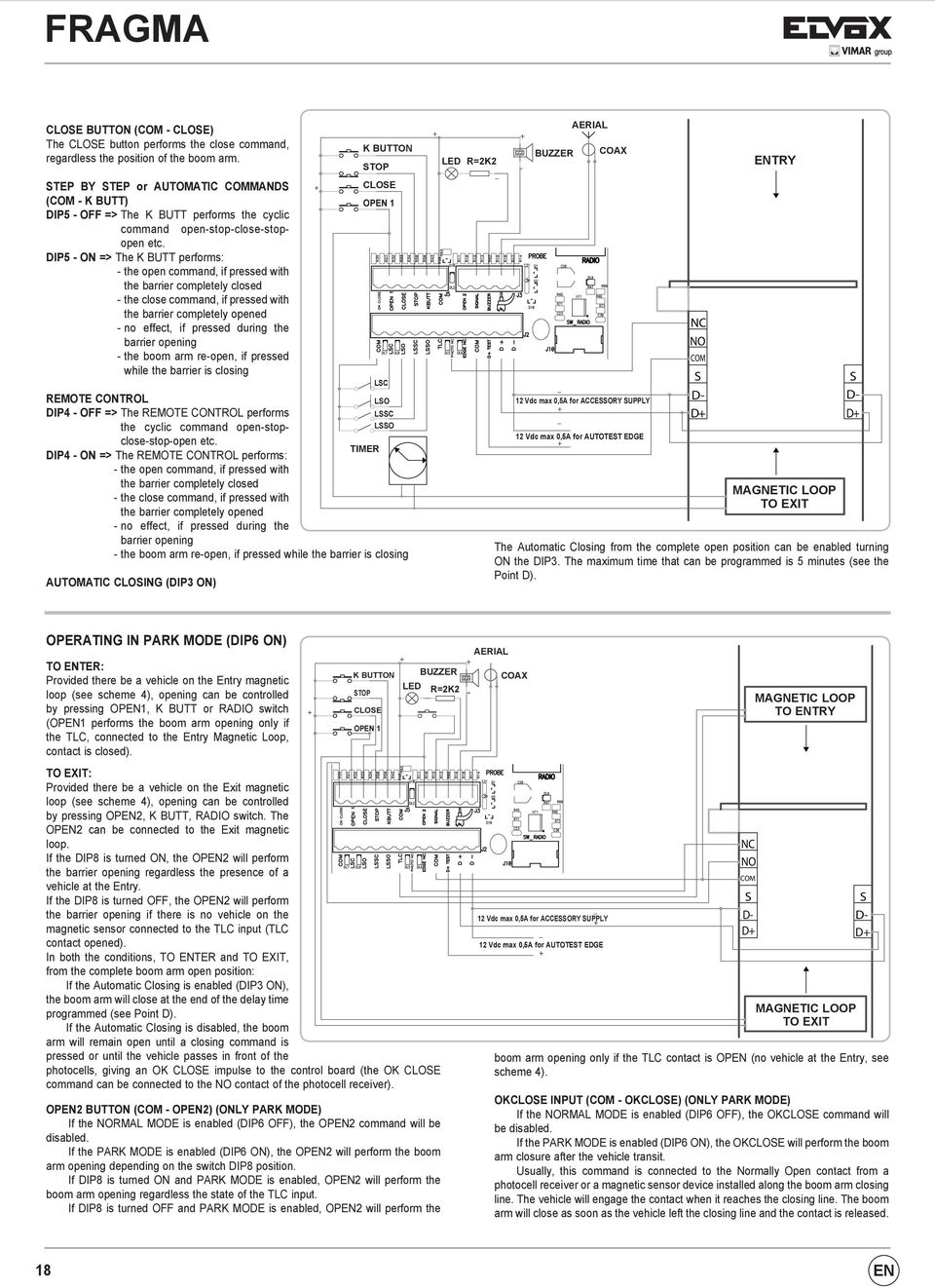 DIP5 - ON => The K BUTT performs: - the open command, if pressed with the barrier completely closed - the close command, if pressed with the barrier completely opened - no effect, if pressed during