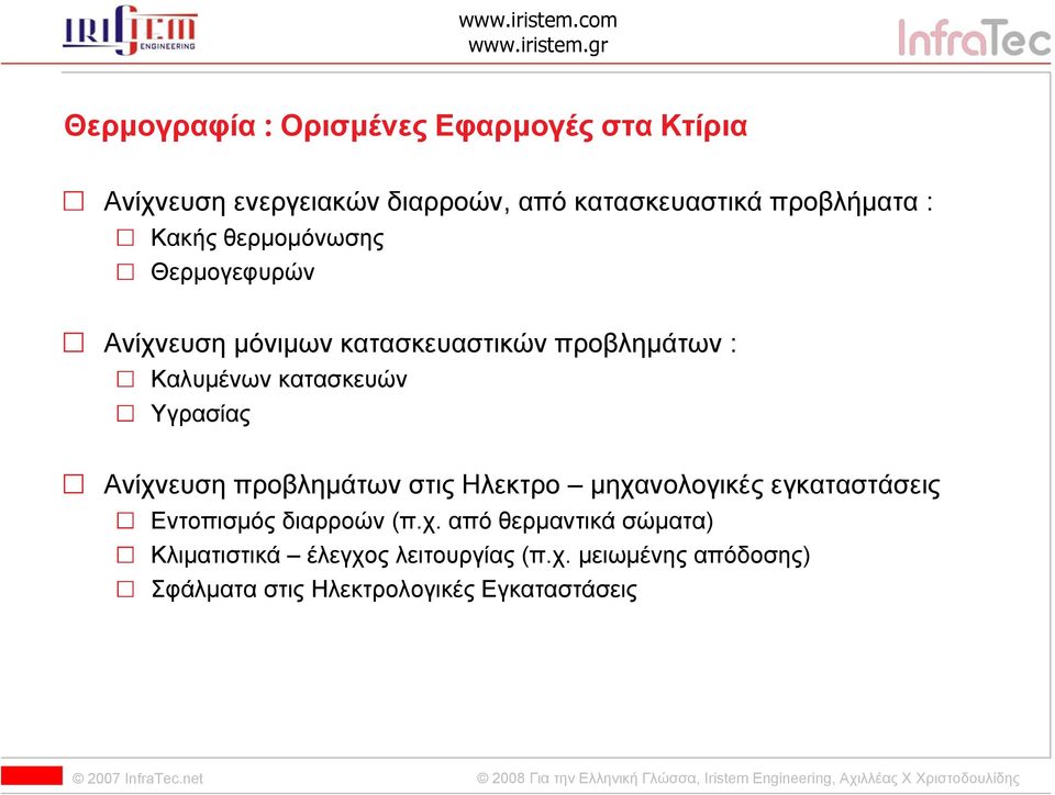 Υγρασίας Ανίχνευση προβλημάτων στις Ηλεκτρο μηχανολογικές εγκαταστάσεις Εντοπισμός διαρροών (π.χ. από θερμαντικά σώματα) Κλιματιστικά έλεγχος λειτουργίας (π.