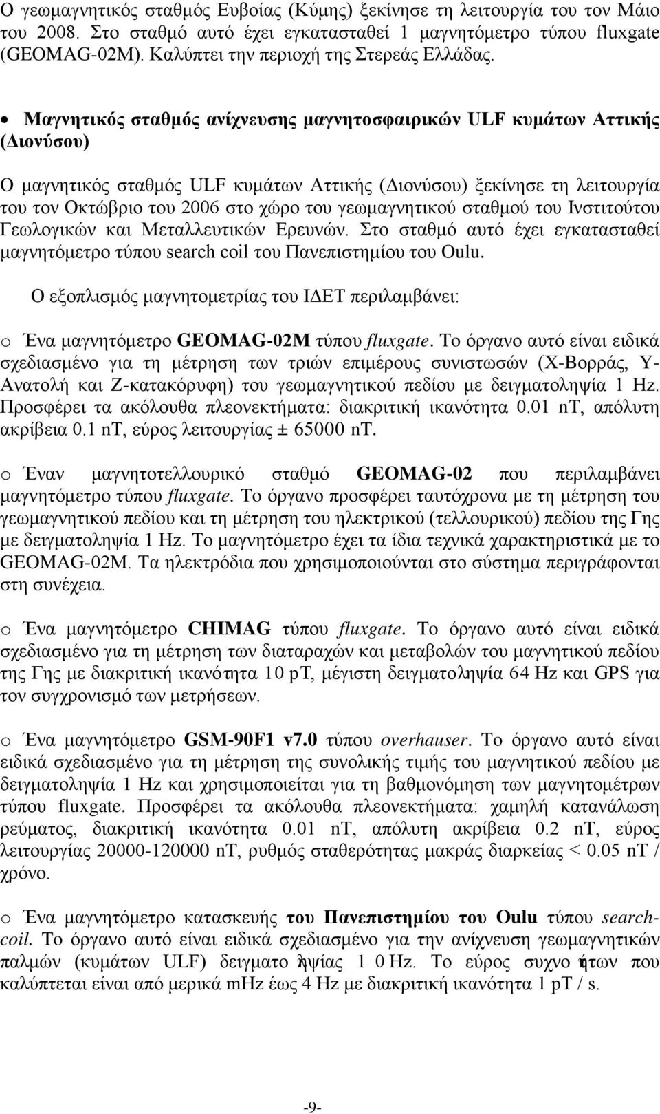 Μαγνητικός σταθμός ανίχνευσης μαγνητοσφαιρικών ULF κυμάτων Αττικής (Διονύσου) Ο μαγνητικός σταθμός ULF κυμάτων Αττικής (Διονύσου) ξεκίνησε τη λειτουργία του τον Οκτώβριο του 2006 στο χώρο του