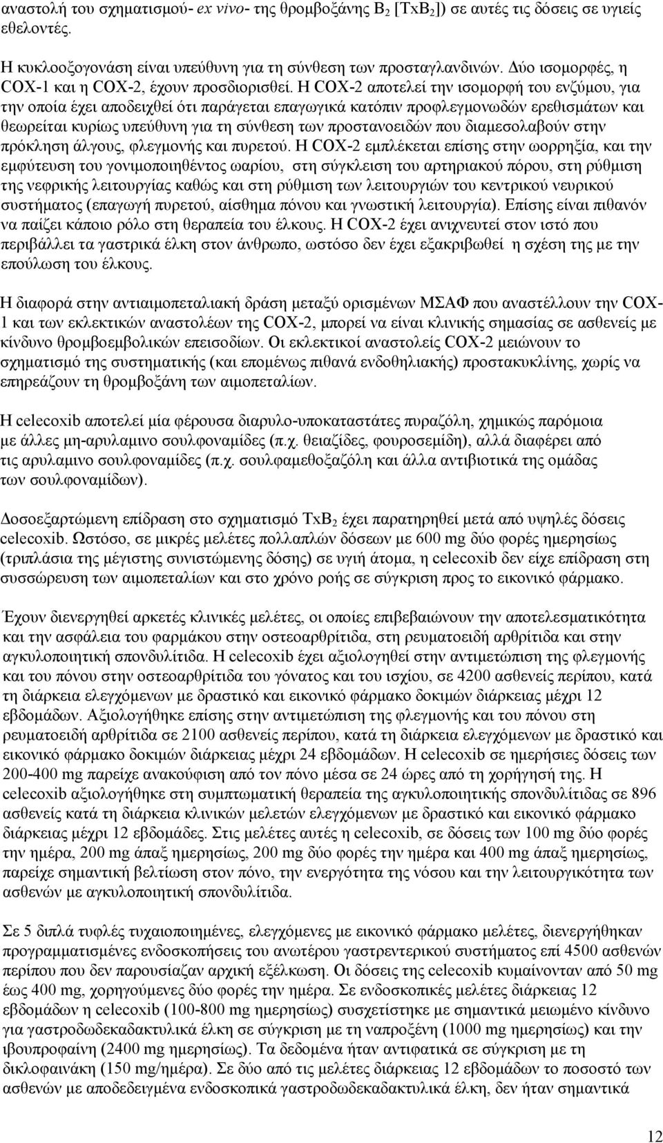 Η COX-2 αποτελεί την ισομορφή του ενζύμου, για την οποία έχει αποδειχθεί ότι παράγεται επαγωγικά κατόπιν προφλεγμονωδών ερεθισμάτων και θεωρείται κυρίως υπεύθυνη για τη σύνθεση των προστανοειδών που