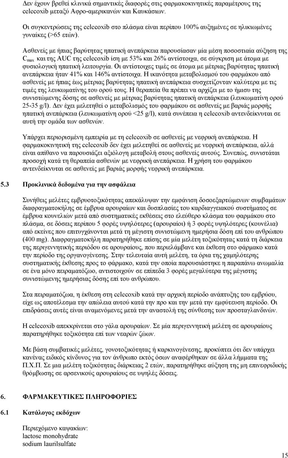 Ασθενείς με ήπιας βαρύτητας ηπατική ανεπάρκεια παρουσίασαν μία μέση ποσοστιαία αύξηση της C max και της AUC της celecoxib ίση με 53% και 26% αντίστοιχα, σε σύγκριση με άτομα με φυσιολογική ηπατική