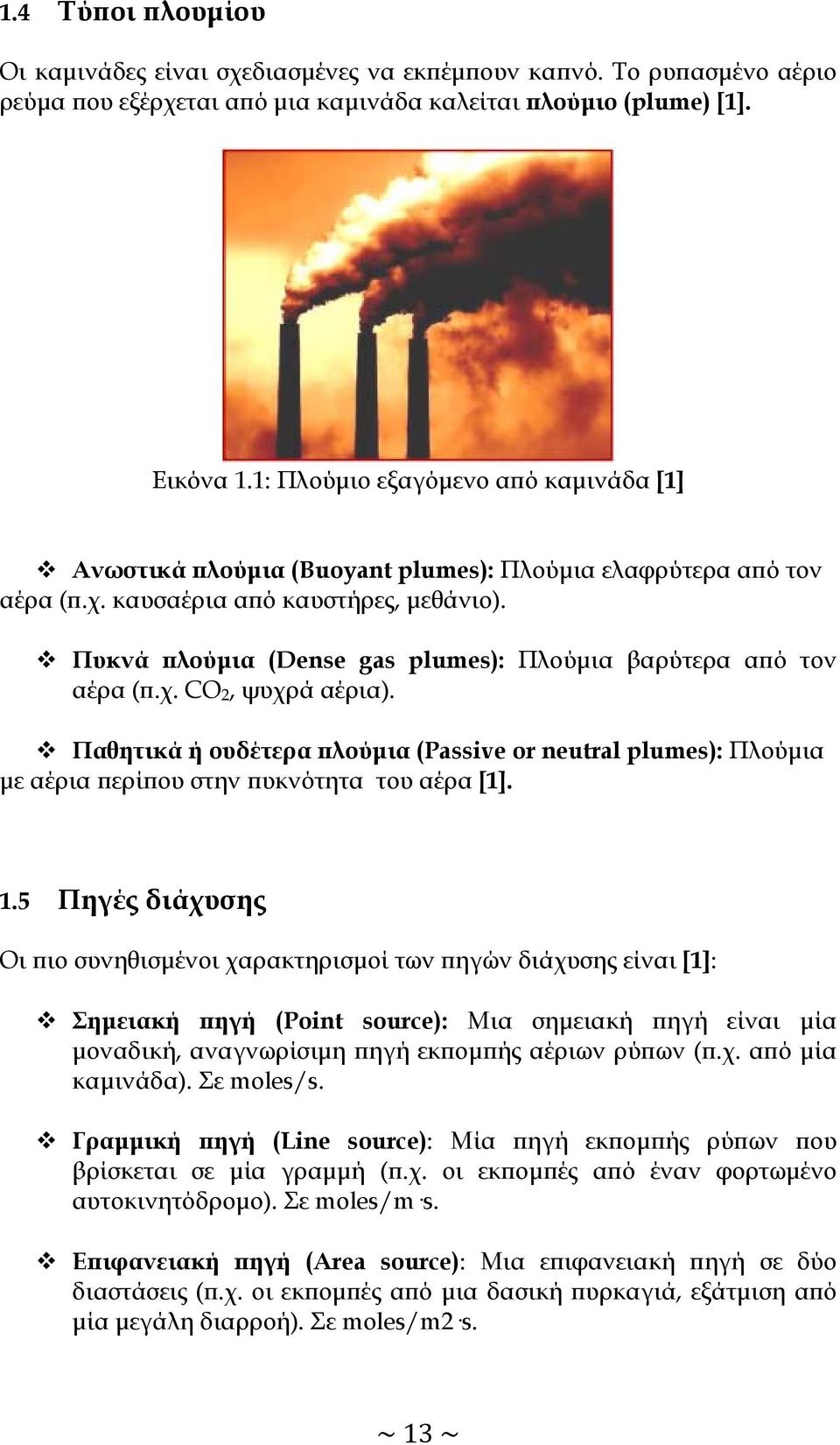 Πυκνά πλούμια (Dense gas plumes): Πλούμια βαρύτερα από τον αέρα (π.χ. CO 2, ψυχρά αέρια). Παθητικά ή ουδέτερα πλούμια (Passive or neutral plumes): Πλούμια με αέρια περίπου στην πυκνότητα του αέρα [1].
