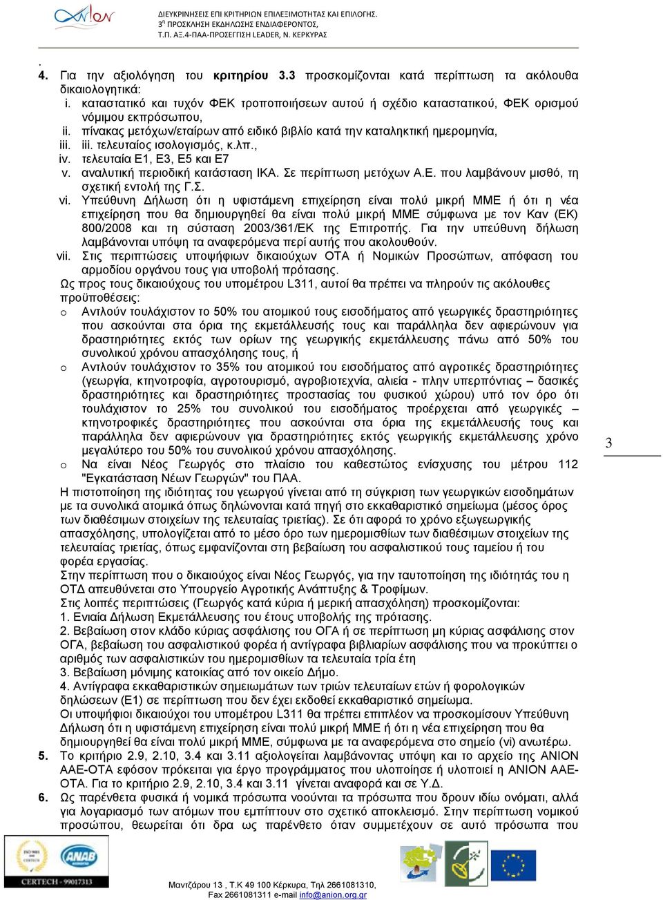 iii. τελευταίος ισολογισμός, κ.λπ., iv. τελευταία Ε1, Ε3, Ε5 και Ε7 v. αναλυτική περιοδική κατάσταση ΙΚΑ. Σε περίπτωση μετόχων Α.Ε. που λαμβάνουν μισθό, τη σχετική εντολή της Γ.Σ. vi.