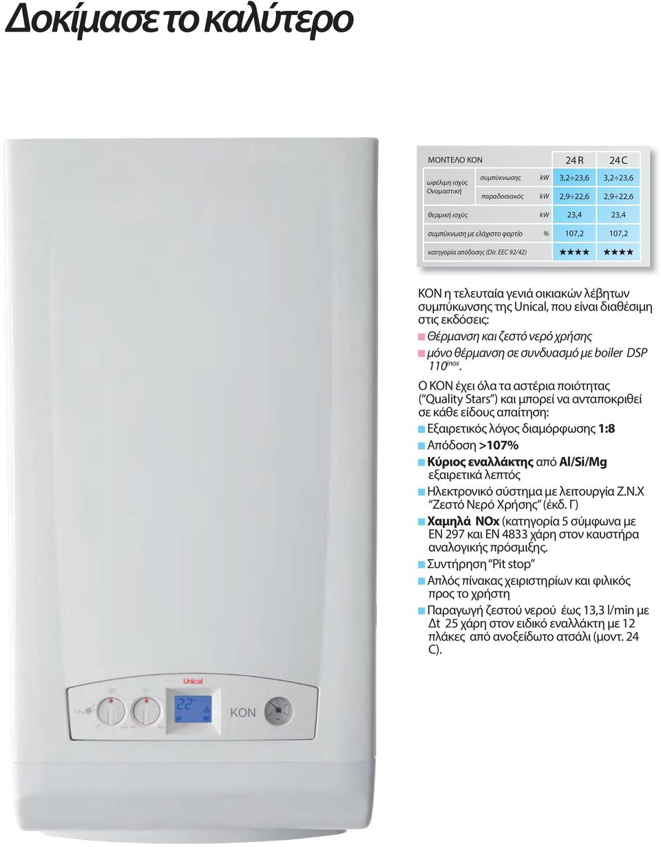 EEC 92/42) KON η τελευταία γενιά οικιακών λέβητων συμπύκωνσης της Unical, που είναι διαθέσιμη στις εκδόσεις: Θέρμανση και ζεστό νερό χρήσης μόνο θέρμανση σε συνδυασμό με boiler DSP 110 inox.