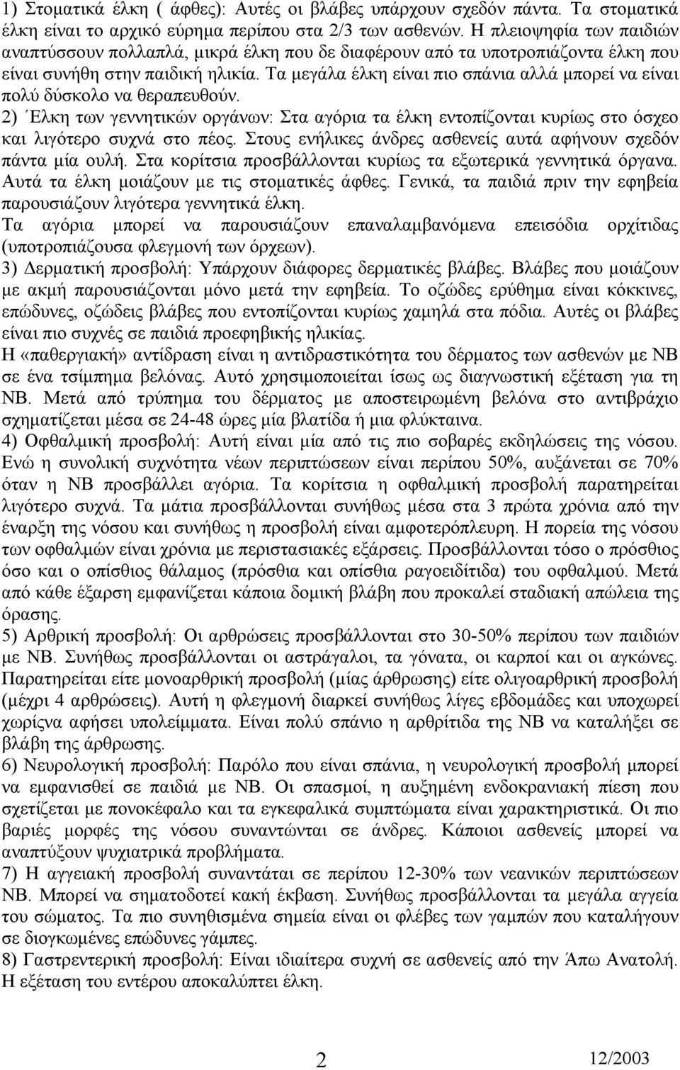 Τα µεγάλα έλκη είναι πιο σπάνια αλλά µπορεί να είναι πολύ δύσκολο να θεραπευθούν. 2) Ελκη των γεννητικών οργάνων: Στα αγόρια τα έλκη εντοπίζονται κυρίως στο όσχεο και λιγότερο συχνά στο πέος.