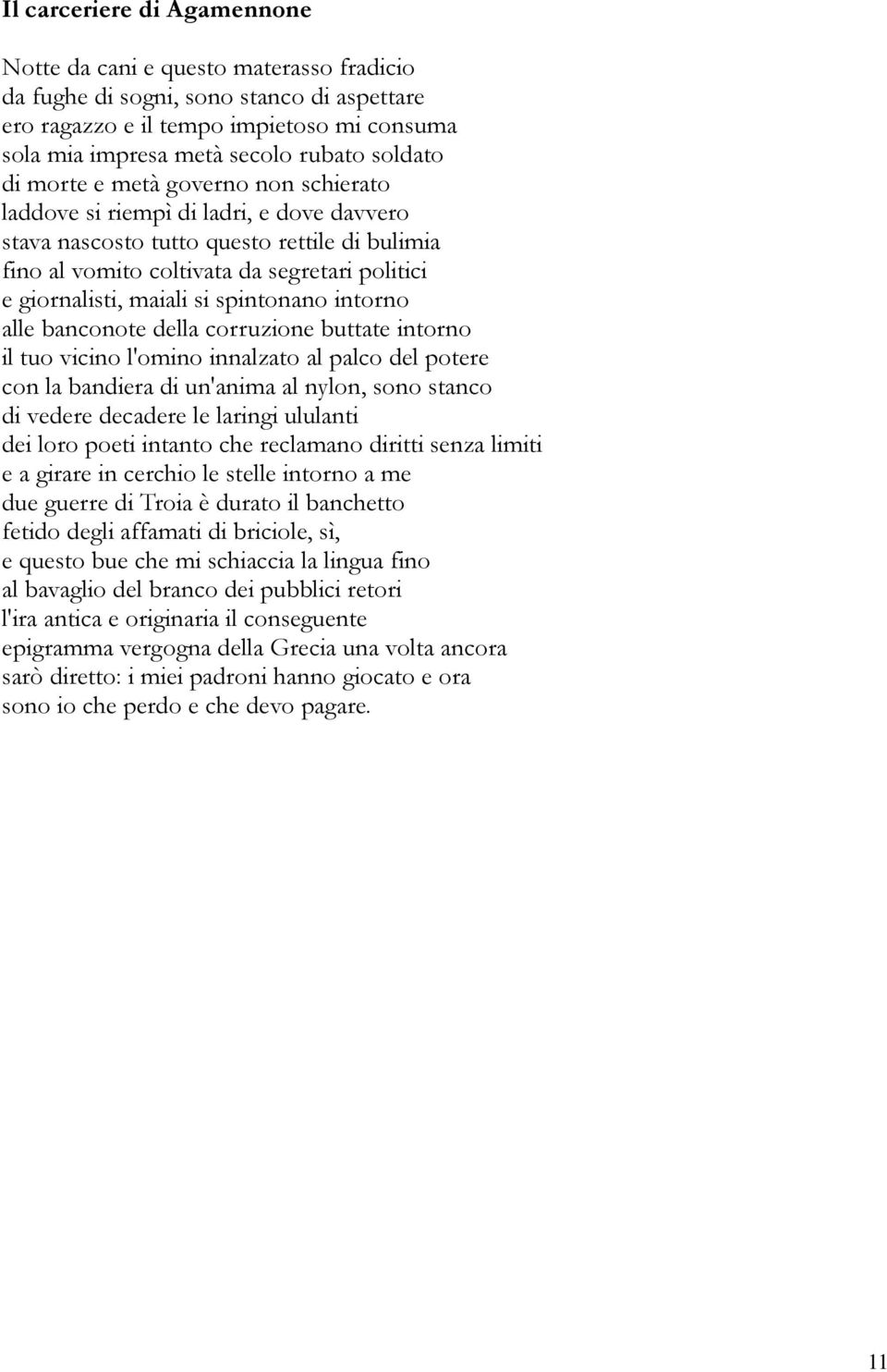 maiali si spintonano intorno alle banconote della corruzione buttate intorno il tuo vicino l'omino innalzato al palco del potere con la bandiera di un'anima al nylon, sono stanco di vedere decadere