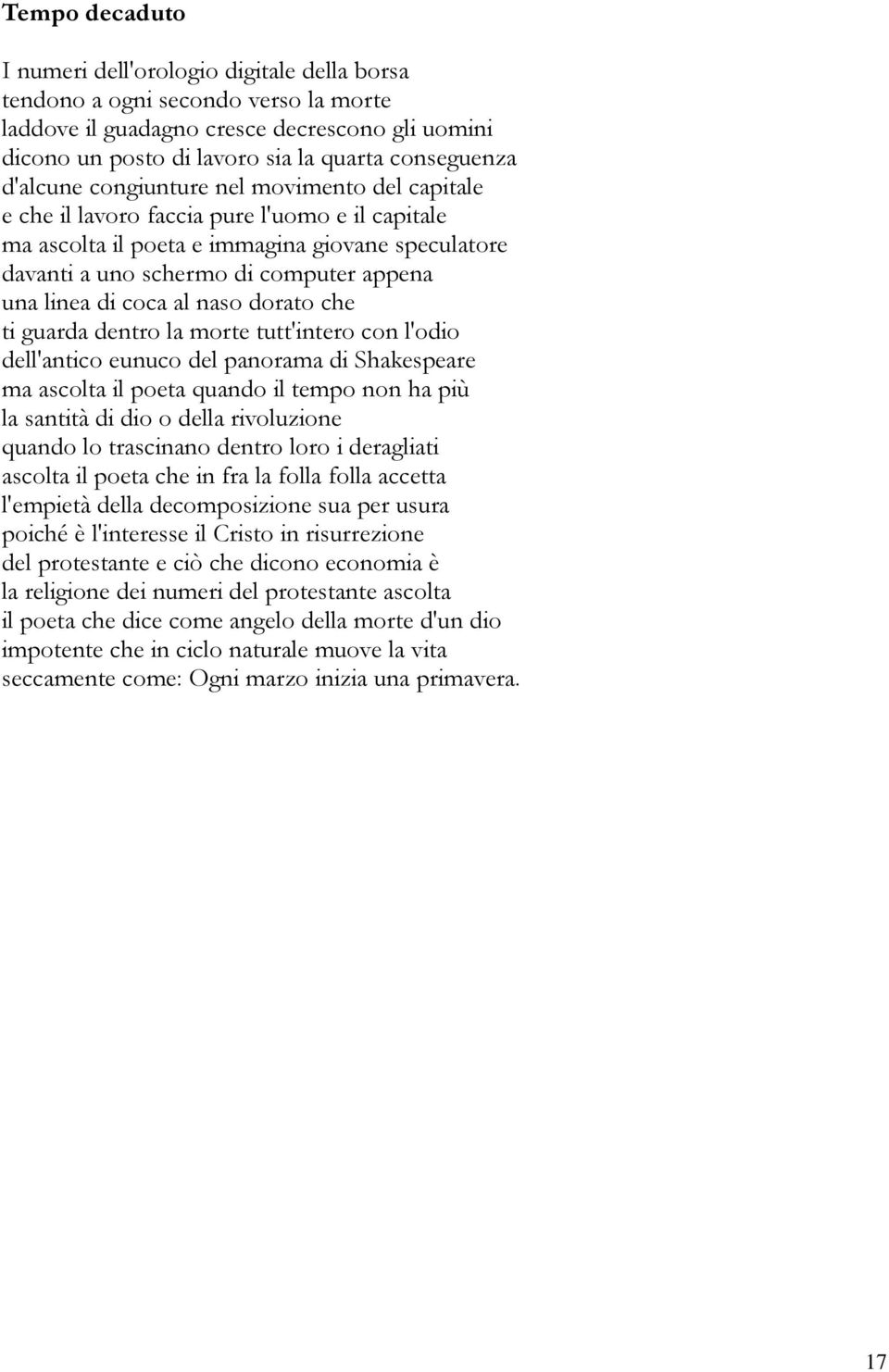 di coca al naso dorato che ti guarda dentro la morte tutt'intero con l'odio dell'antico eunuco del panorama di Shakespeare ma ascolta il poeta quando il tempo non ha più la santità di dio o della