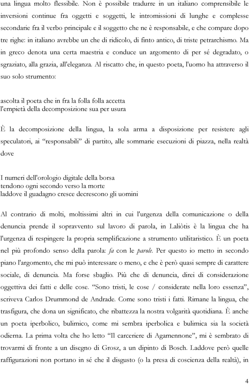 responsabile, e che compare dopo tre righe: in italiano avrebbe un che di ridicolo, di finto antico, di triste petrarchismo.