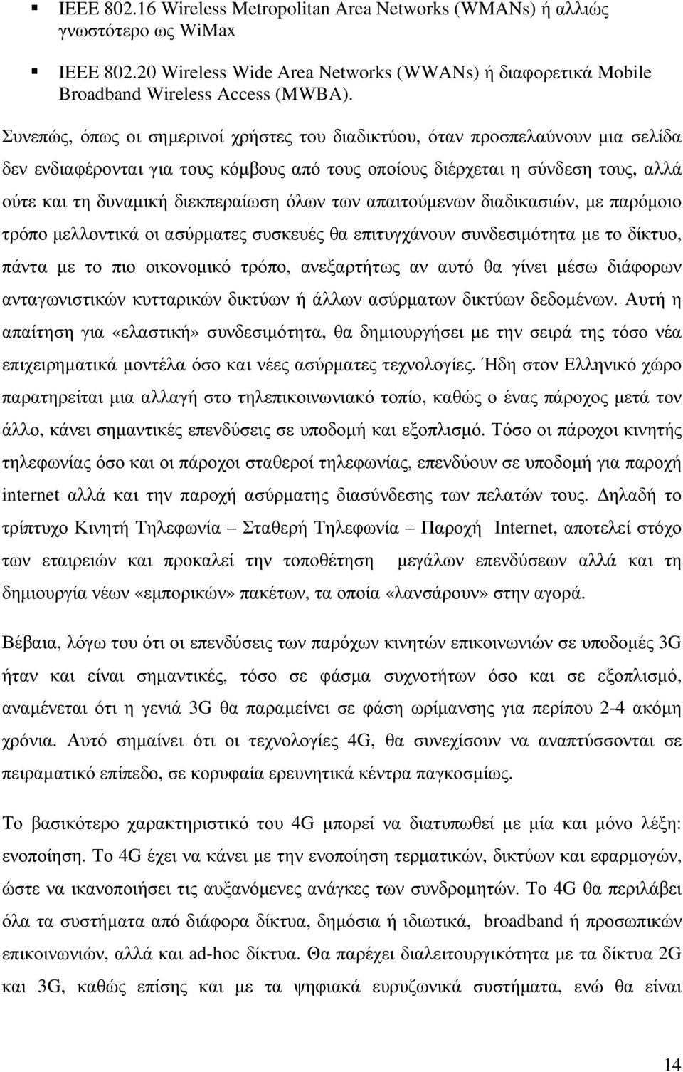όλων των απαιτούµενων διαδικασιών, µε παρόµοιο τρόπο µελλοντικά οι ασύρµατες συσκευές θα επιτυγχάνουν συνδεσιµότητα µε το δίκτυο, πάντα µε το πιο οικονοµικό τρόπο, ανεξαρτήτως αν αυτό θα γίνει µέσω