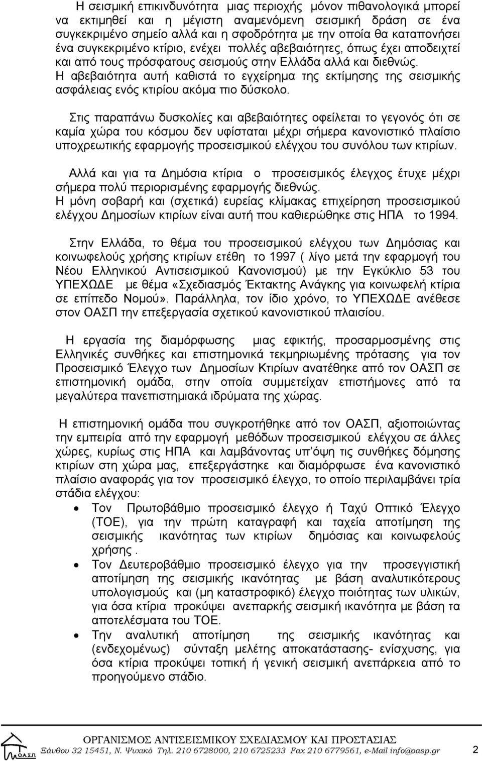 Η αβεβαιότητα αυτή καθιστά το εγχείρημα της εκτίμησης της σεισμικής ασφάλειας ενός κτιρίου ακόμα πιο δύσκολο.