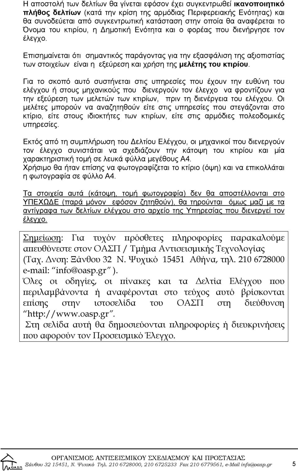 Επισημαίνεται ότι σημαντικός παράγοντας για την εξασφάλιση της αξιοπιστίας των στοιχείων είναι η εξεύρεση και χρήση της μελέτης του κτιρίου.